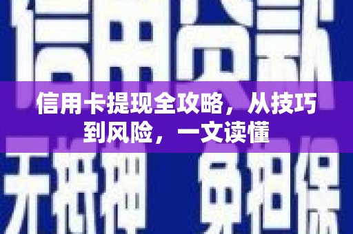 黑龙江信用卡提现全攻略，从技巧到风险，一文读懂