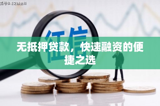 四川无抵押贷款，快速融资的便捷之选