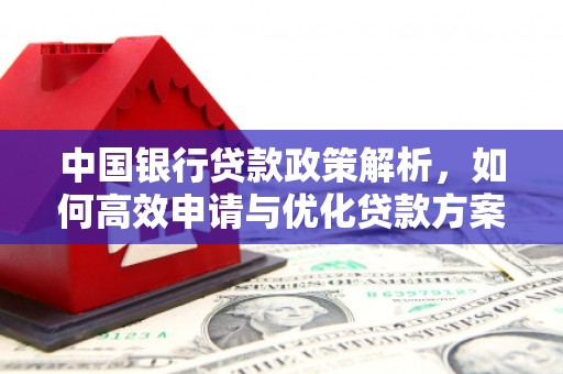 海伦中国银行贷款政策解析，如何高效申请与优化贷款方案