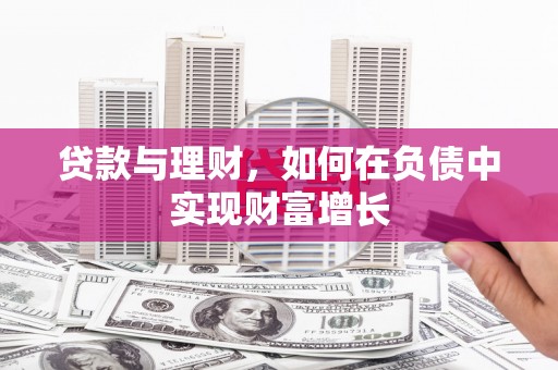 漠河贷款与理财，如何在负债中实现财富增长