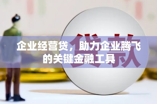 冬山企业经营贷，助力企业腾飞的关键金融工具