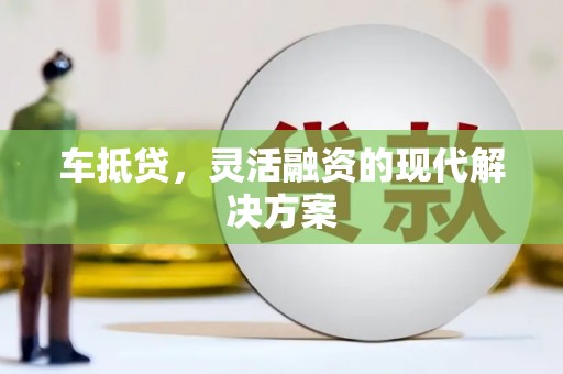 复兴车抵贷，灵活融资的现代解决方案