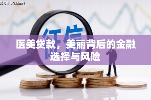 阳春医美贷款，美丽背后的金融选择与风险