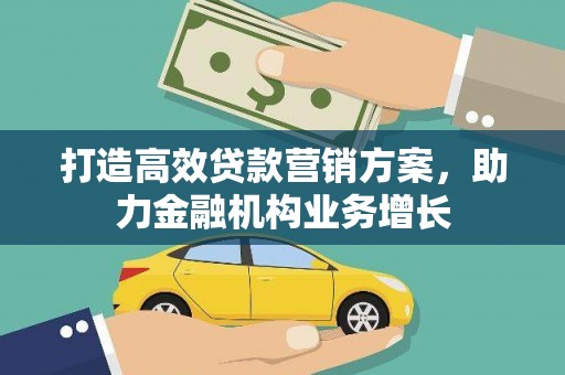 雁塔打造高效贷款营销方案，助力金融机构业务增长