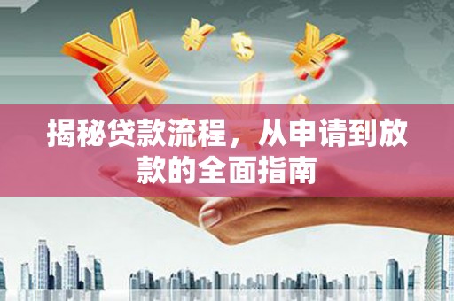 邵阳县揭秘贷款流程，从申请到放款的全面指南