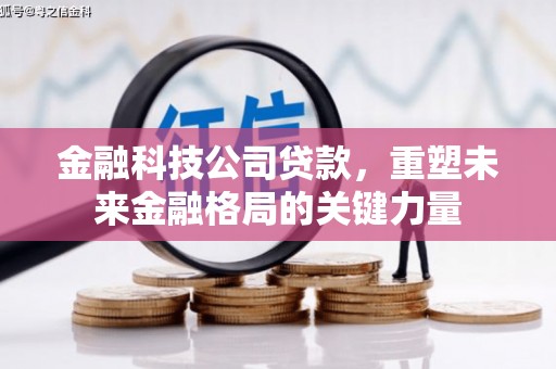 丰原金融科技公司贷款，重塑未来金融格局的关键力量