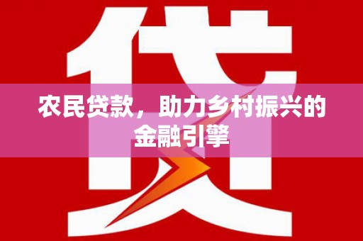 溪口农民贷款，助力乡村振兴的金融引擎