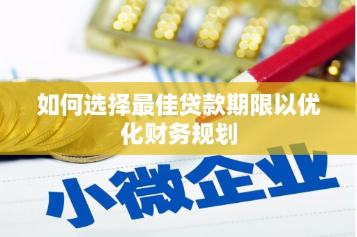 文峰如何选择最佳贷款期限以优化财务规划