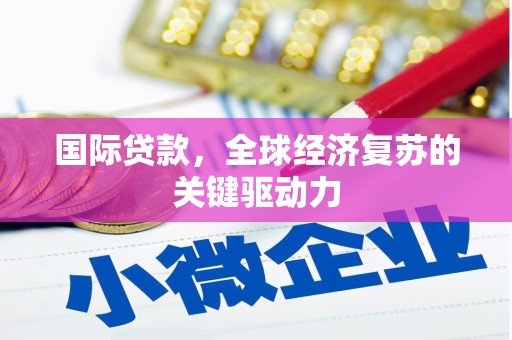 嘉祥国际贷款，全球经济复苏的关键驱动力