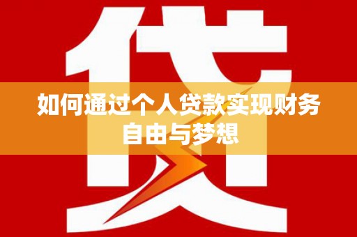 新建如何通过个人贷款实现财务自由与梦想