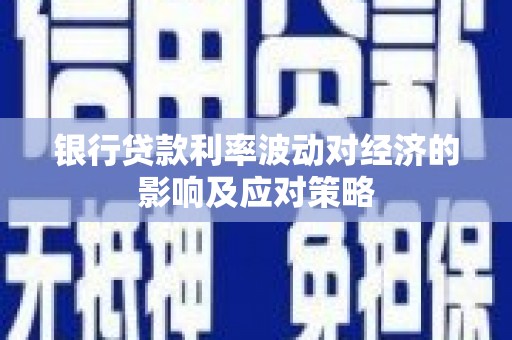 镇海银行贷款利率波动对经济的影响及应对策略