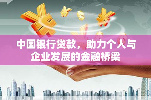 正镶白旗中国银行贷款，助力个人与企业发展的金融桥梁