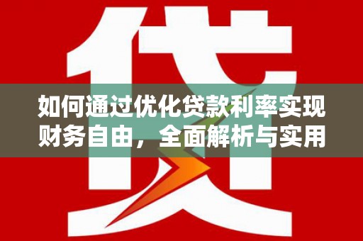 甘谷如何通过优化贷款利率实现财务自由，全面解析与实用策略