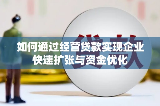 虎林如何通过经营贷款实现企业快速扩张与资金优化