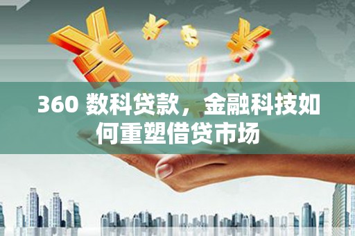矿区360 数科贷款，金融科技如何重塑借贷市场