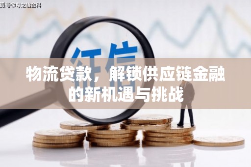 绥中物流贷款，解锁供应链金融的新机遇与挑战